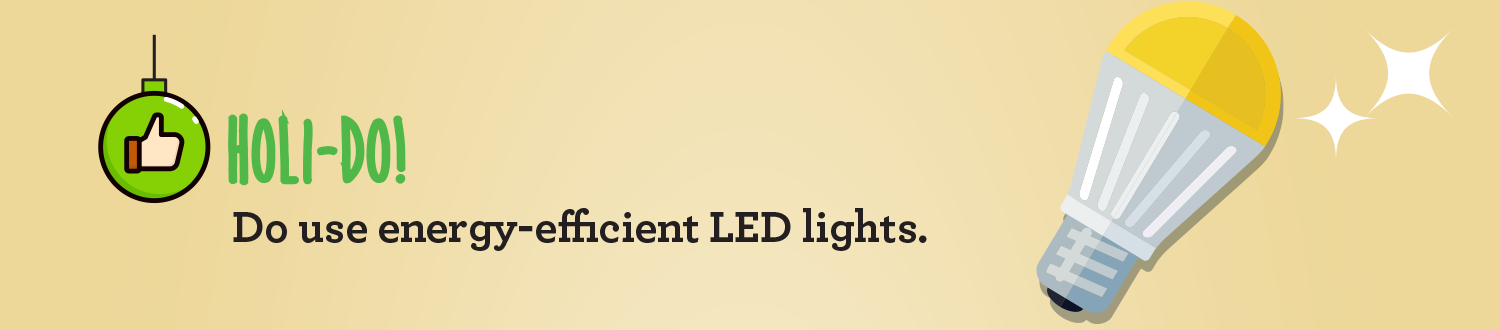Holi-Do. Do use energy efficient LED lights