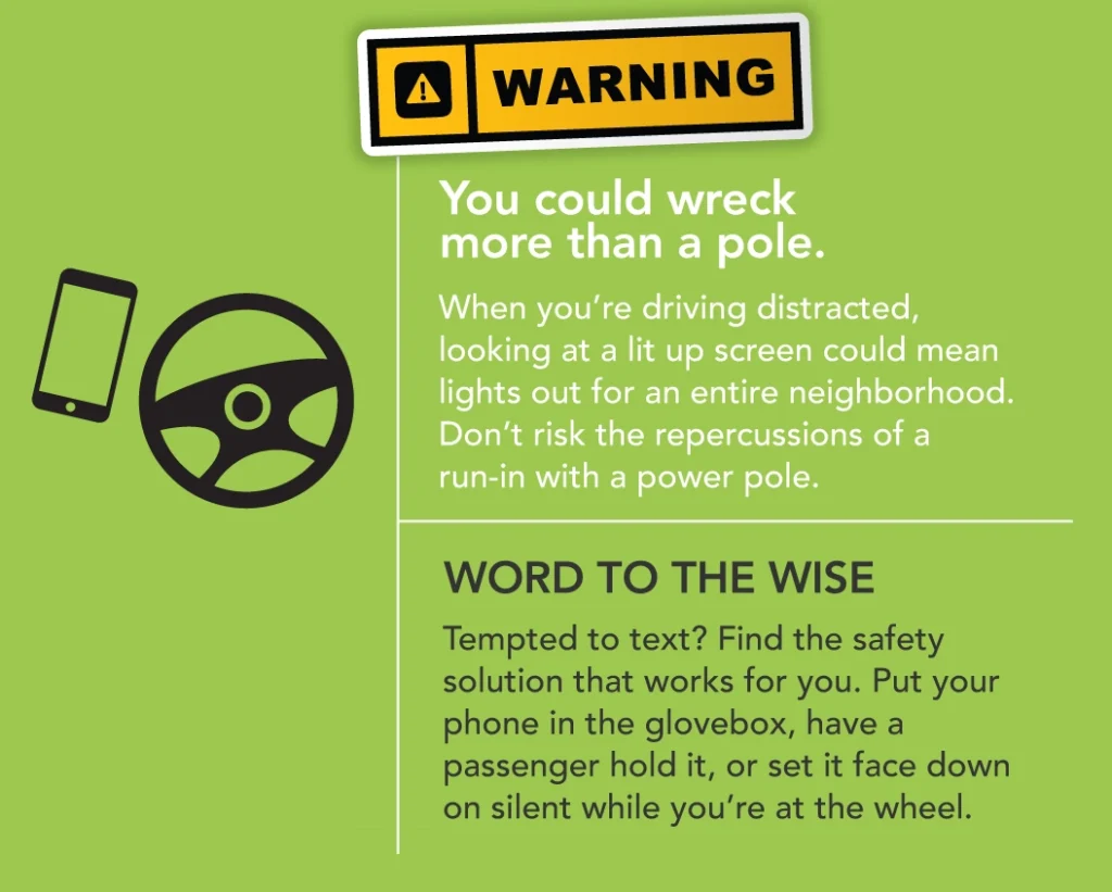Don't risk the repercussions of a run-in with a power pole. Don't drive distracted!